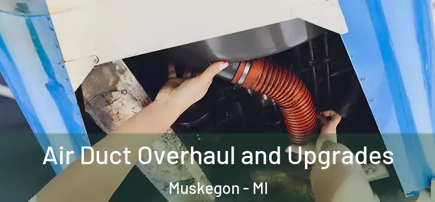  Air Duct Overhaul and Upgrades Muskegon - MI