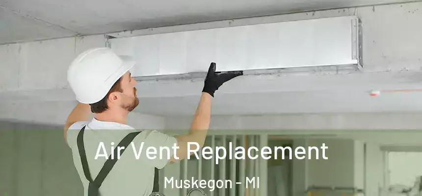  Air Vent Replacement Muskegon - MI