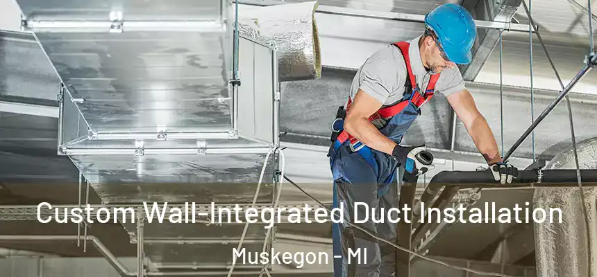  Custom Wall-Integrated Duct Installation Muskegon - MI