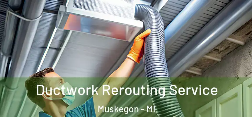  Ductwork Rerouting Service Muskegon - MI