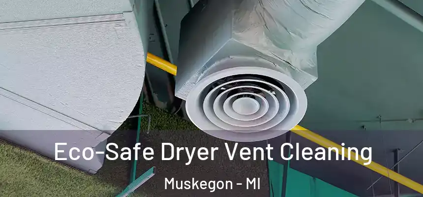 Eco-Safe Dryer Vent Cleaning Muskegon - MI
