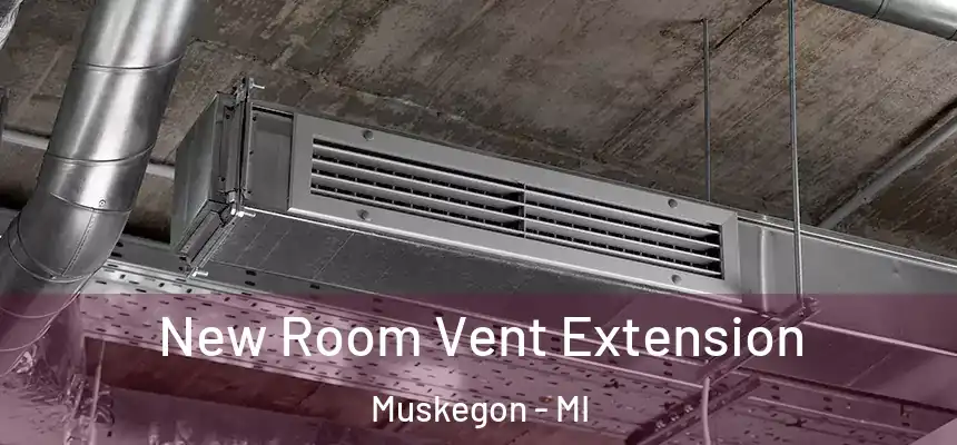  New Room Vent Extension Muskegon - MI