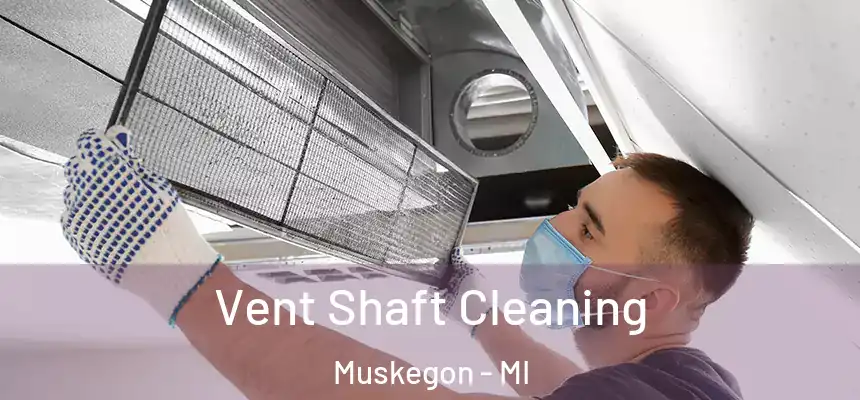  Vent Shaft Cleaning Muskegon - MI