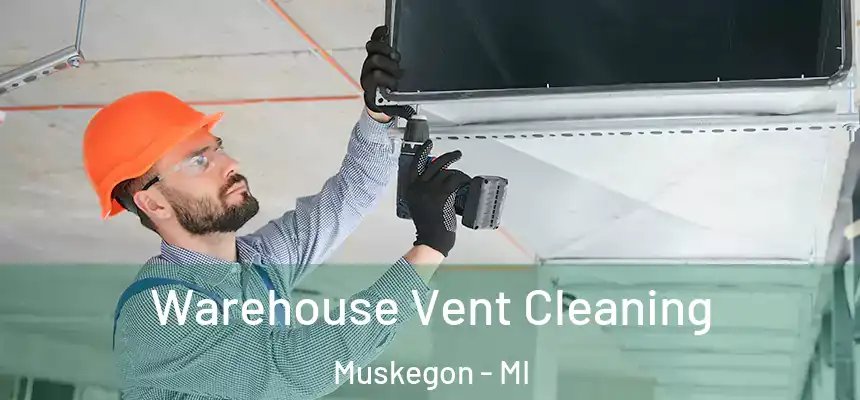  Warehouse Vent Cleaning Muskegon - MI